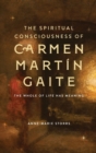 The Spiritual Consciousness of Carmen Martin Gaite : The Whole of Life has Meaning - Book