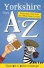 Yorkshire from A to Z : Facts and Trivia from God's Own Country - Book