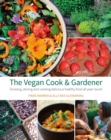The Vegan Cook & Gardener : Growing, Storing and Cooking Delicious Healthy Food all Year Round - Book