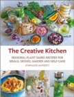 The Creative Kitchen : Seasonal Plant Based Recipes for Meals, Drinks, Garden and Self Care - Book