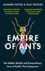 Empire of Ants : The hidden worlds and extraordinary lives of Earth's tiny conquerors - Book