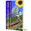 Bernese Oberland and Valais Sunflower Guide : 75 long and short walks with detailed maps and GPS; 6 car tours with pull-out map and 3 train tours - Book