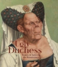 The Ugly Duchess : Beauty and Satire in the Renaissance - Book