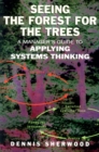 Seeing the Forest for the Trees : A Manager's Guide to Applying Systems Thinking - eBook