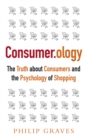 Consumerology : The Truth about Consumers and the Psychology of Shopping - eBook