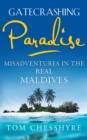 Gatecrashing Paradise : Misadventure in the Real Maldives - eBook
