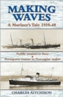Making Waves : A Mariner's Tale 1939-48 Paddle Steamer to Liner... Portuguese Coaster to Norwegian Tanker - Book