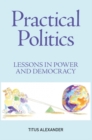 Practical Politics : Lessons in power and democracy - eBook
