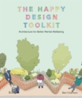 The Happy Design Toolkit : Architecture for Better Mental Wellbeing - Book