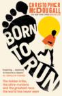 Born to Run : The hidden tribe, the ultra-runners, and the greatest race the world has never seen - Book