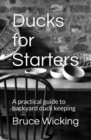Ducks for Starters: A Practical Guide to Backyard Duck Keeping - eBook
