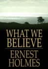 What We Believe : The Essence of Science of Mind - eBook