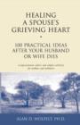 Healing a Spouse's Grieving Heart : 100 Practical Ideas After Your Husband or Wife Dies - Book