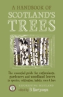 A Handbook of Scotland's Trees : The Essential Guide for Enthusiasts, Gardeners and Woodland Lovers to Species, Cultivation, Habits, Uses & Lore - eBook