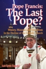 Pope Francis: The Last Pope? : Money, Masons and Occultism in the Decline of the Catholic Church - eBook