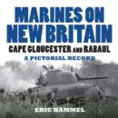 Marines on New Britain : Cape Gloucester and Rabaul. A Pictorial Record - eBook