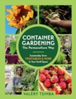 Container Gardening: The Permaculture Way : Sustainably Grow Vegetables and More in Your Small Space - Book