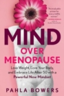 Mind Over Menopause : Lose Weight, Love Your Body, and Embrace Life After 50 with a Powerful New Mindset - Book