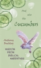 And Also The Cucumbers : Wisdom from Biblical narratives - Book