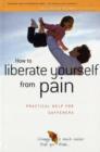 How to Liberate Yourself from Pain : Practical Help for Sufferers - Book