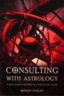 Consulting with Astrology : A Quick Guide to Building Your Practice and Profile - eBook