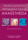 The Structured Oral Examination in Clinical Anaesthesia : Practice examination papers - Book