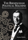 The Birmingham Political Machine : Winning elections for Joseph Chamberlain - eBook