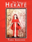 The Temple of Hekate : Exploring the Goddess Hekate Through Ritual, Meditation and Divination - Book