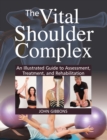 The Vital Shoulder Complex : An Illustrated Guide to Assessment, Treatment, and Rehabilitation - Book