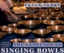 The Language of Singing Bowls : Choose, Play and Understand Your Bowl - Book