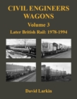 Civil Engineers Wagons Volume 3 : Later British Rail: 1978 - 1994 - Book