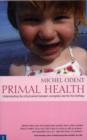Primal Health : Understanding the Critical Period Between Conception and the First Birthday - Book
