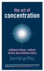 The Art of Concentration : Enhance focus, reduce stress and achieve more - eBook