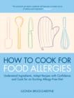 How To Cook for Food Allergies : Understand Ingredients, Adapt Recipes with Confidence and Cook for an Exciting Allergy-Free Diet - eBook