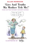 Lies and Truths Ma Mother Telt Me! : Your Scottish Mother's Favourite Sayings - eBook