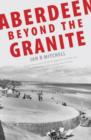 Aberdeen Beyond the Granite - Book