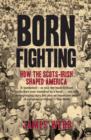 Born Fighting : How the Scots-Irish Shaped America - eBook