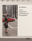 Ian Wallace: At the Intersection of Painting and Photography - Book