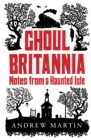 Ghoul Britannia : Notes from a Haunted Isle - eBook