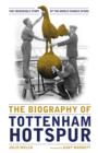 The Biography of Tottenham Hotspur : The Incredible Story of the World Famous Spurs - eBook