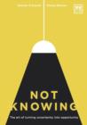 Not Knowing : The Art of Turning Uncertainty into Opportunity - Book