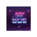 Born In The 80s : A celebration of being born in the 1980s and growing up in the 1990s - Book