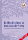 Building Resilience in Families Under Stress, Second Edition : Supporting families affected by parental substance misuse and/or mental health problems - A handbook for practitioners - eBook