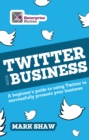 Twitter Your Business : A Beginner's Guide to Using Twitter to Successfully Promote You and Your Business - eBook