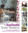 A HouseBeautiful Home Business : How to start a successful interiors, housewares or furniture business from home - eBook