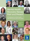 Mental Health Recovery Heroes Past and Present : A handbook for mental health care staff, service users and carers - eBook