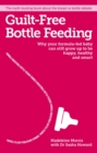 Guilt-free Bottle Feeding : Why Your Formula-Fed Baby Can be Happy, Healthy and Smart. - Book
