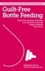 Guilt-free Bottle Feeding : Why your formula-fed baby can be happy, healthy and smart. - eBook