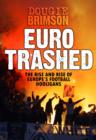 Eurotrashed : The Rise and Rise of Europe's Football Hooligans - eBook