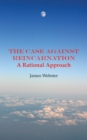The Case Against Reincarnation - eBook